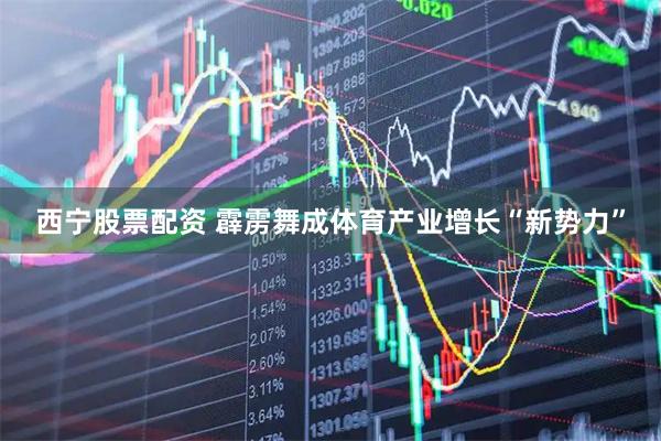 西宁股票配资 霹雳舞成体育产业增长“新势力”